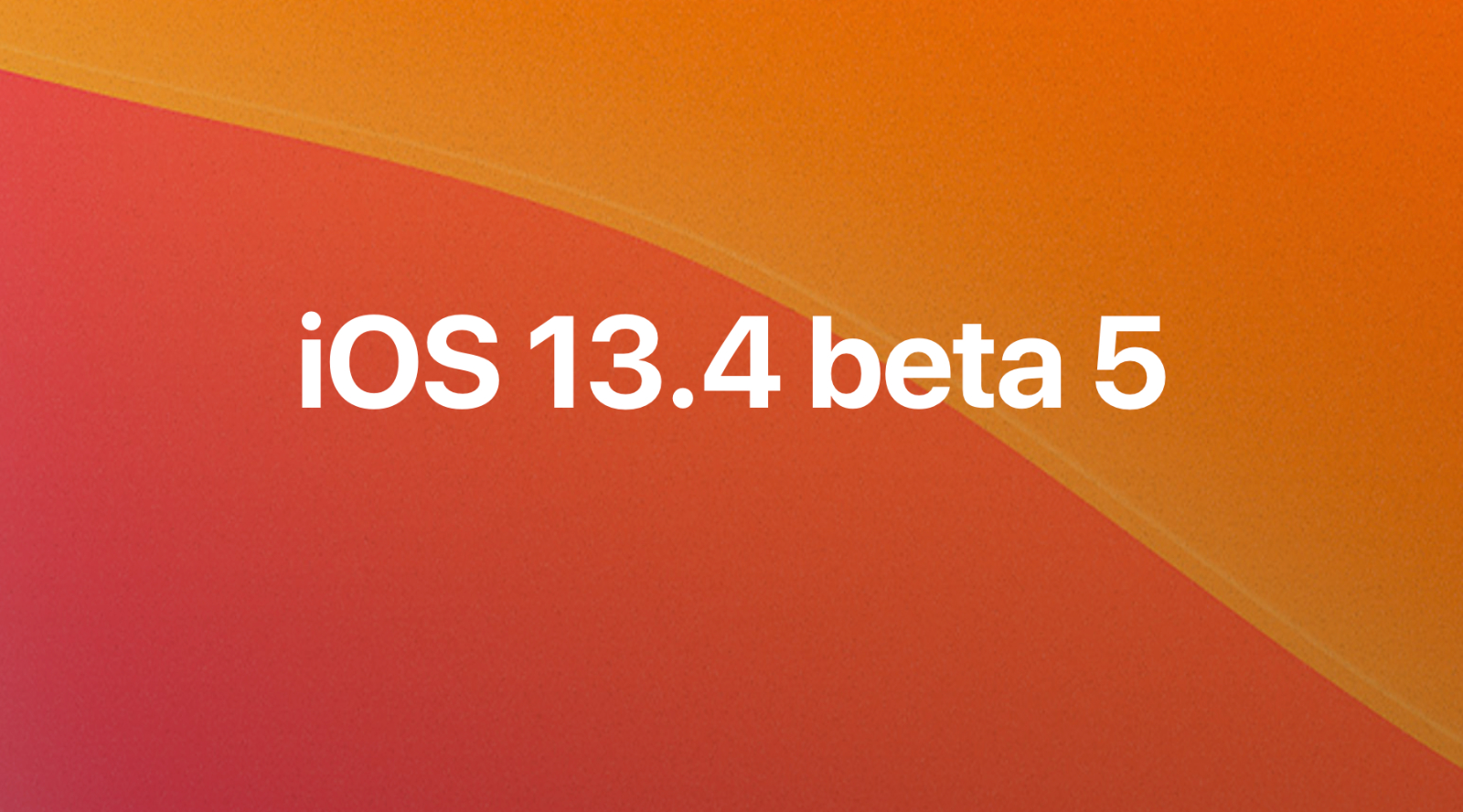 iOS 13.4 beta 5, iPadOS 13.4 beta 5, tvOS 13.4 beta 5, y watchOS 6.2 beta 5